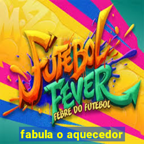 fabula o aquecedor